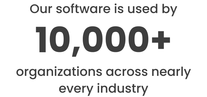 Our software is used by 10,000+ organizations across nearly every industry